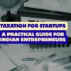 Taxation for Startups A Practical Guide for Indian Entrepreneurs